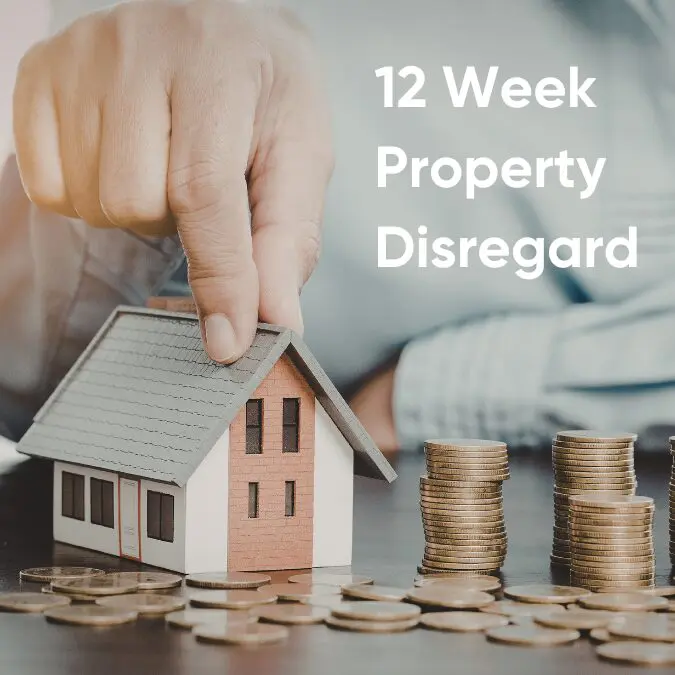 The 12-Week Property Disregard Explained